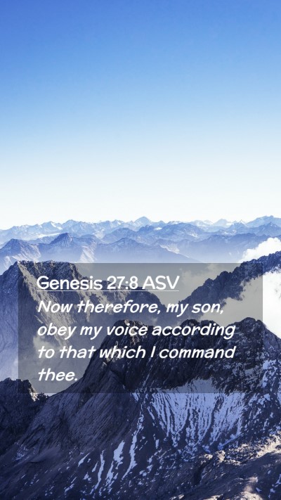 Picture 02 - Genesis 27:8 ASV Mobile Phone Wallpaper - Now therefore, my son, obey my voice according to - Mobile Bible Verse Wallpaper
