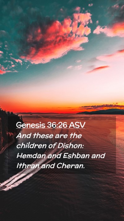 Picture 02 - Genesis 36:26 ASV Mobile Phone Wallpaper - And these are the children of Dishon: Hemdan and - Mobile Bible Verse Wallpaper