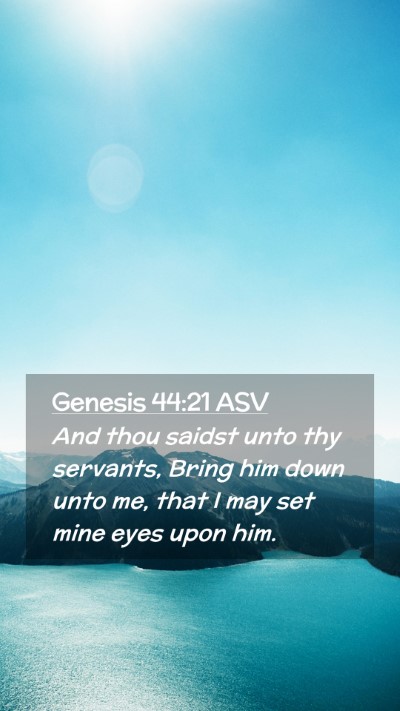 Picture 02 - Genesis 44:21 ASV Mobile Phone Wallpaper - And thou saidst unto thy servants, Bring him down - Mobile Bible Verse Wallpaper