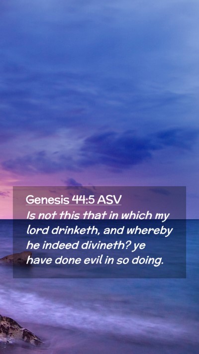 Picture 02 - Genesis 44:5 ASV Mobile Phone Wallpaper - Is not this that in which my lord drinketh, and - Mobile Bible Verse Wallpaper