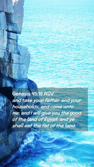 Picture 02 - Genesis 45:18 ASV Mobile Phone Wallpaper - and take your father and your households, and - Mobile Bible Verse Wallpaper