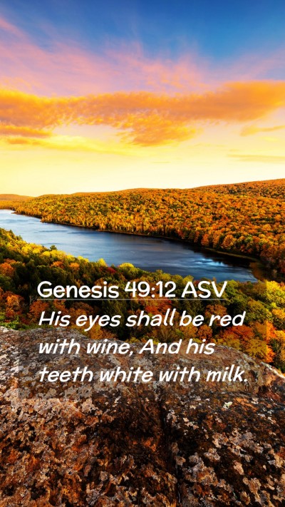 Picture 02 - Genesis 49:12 ASV Mobile Phone Wallpaper - His eyes shall be red with wine, And his teeth - Mobile Bible Verse Wallpaper