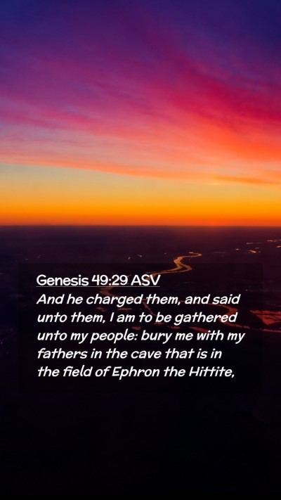 Picture 02 - Genesis 49:29 ASV Mobile Phone Wallpaper - And he charged them, and said unto them, I am to - Mobile Bible Verse Wallpaper
