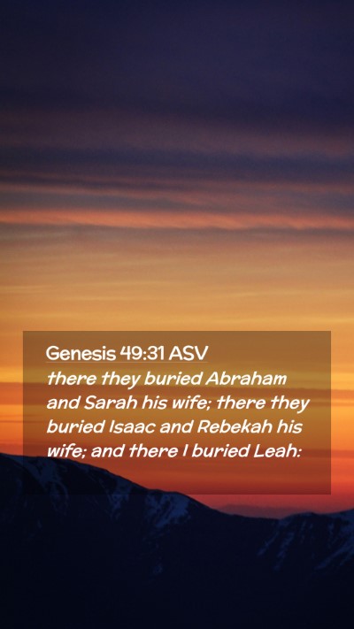 Picture 02 - Genesis 49:31 ASV Mobile Phone Wallpaper - there they buried Abraham and Sarah his wife; - Mobile Bible Verse Wallpaper