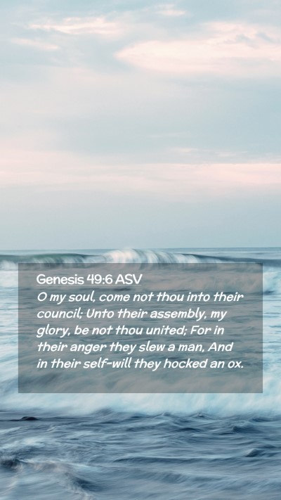 Picture 02 - Genesis 49:6 ASV Mobile Phone Wallpaper - O my soul, come not thou into their council; Unto - Mobile Bible Verse Wallpaper