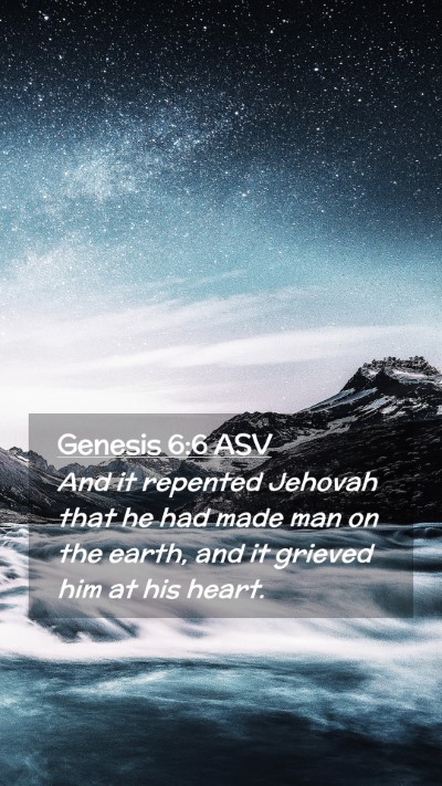Picture 02 - Genesis 6:6 ASV Mobile Phone Wallpaper - And it repented Jehovah that he had made man on - Mobile Bible Verse Wallpaper
