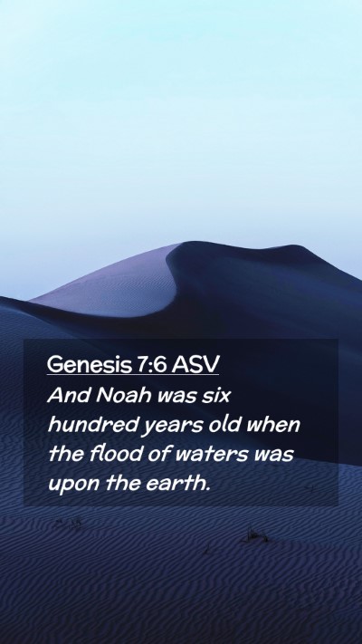 Picture 02 - Genesis 7:6 ASV Mobile Phone Wallpaper - And Noah was six hundred years old when the flood - Mobile Bible Verse Wallpaper