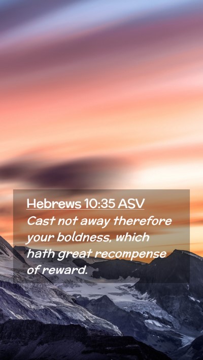 Picture 02 - Hebrews 10:35 ASV Mobile Phone Wallpaper - Cast not away therefore your boldness, which hath - Mobile Bible Verse Wallpaper