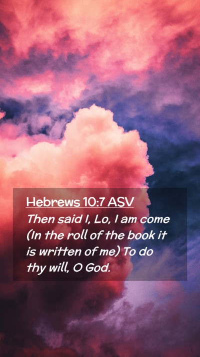 Picture 02 - Hebrews 10:7 ASV Mobile Phone Wallpaper - Then said I, Lo, I am come (In the roll of the - Mobile Bible Verse Wallpaper