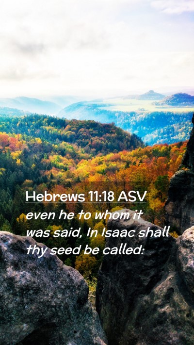 Picture 02 - Hebrews 11:18 ASV Mobile Phone Wallpaper - even he to whom it was said, In Isaac shall thy - Mobile Bible Verse Wallpaper