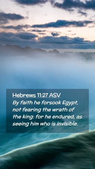 Picture 02 - Hebrews 11:27 ASV Mobile Phone Wallpaper - By faith he forsook Egypt, not fearing the wrath - Mobile Bible Verse Wallpaper