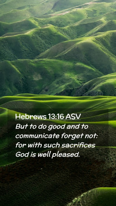 Picture 02 - Hebrews 13:16 ASV Mobile Phone Wallpaper - But to do good and to communicate forget not: for - Mobile Bible Verse Wallpaper