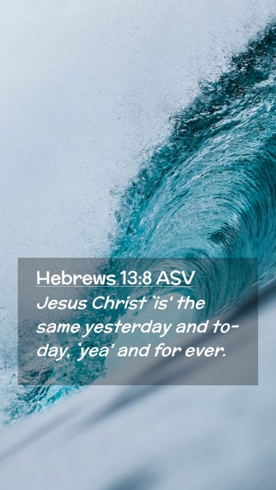 Picture 02 - Hebrews 13:8 ASV Mobile Phone Wallpaper - Jesus Christ `is' the same yesterday and to-day, - Mobile Bible Verse Wallpaper