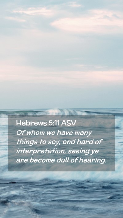 Picture 02 - Hebrews 5:11 ASV Mobile Phone Wallpaper - Of whom we have many things to say, and hard of - Mobile Bible Verse Wallpaper