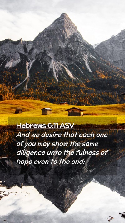 Picture 02 - Hebrews 6:11 ASV Mobile Phone Wallpaper - And we desire that each one of you may show the - Mobile Bible Verse Wallpaper