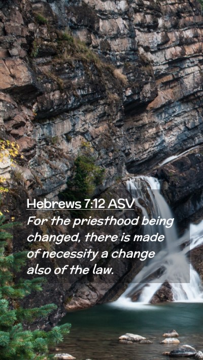 Picture 02 - Hebrews 7:12 ASV Mobile Phone Wallpaper - For the priesthood being changed, there is made - Mobile Bible Verse Wallpaper