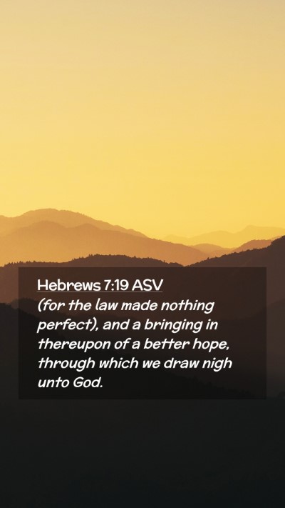 Picture 02 - Hebrews 7:19 ASV Mobile Phone Wallpaper - (for the law made nothing perfect), and a - Mobile Bible Verse Wallpaper