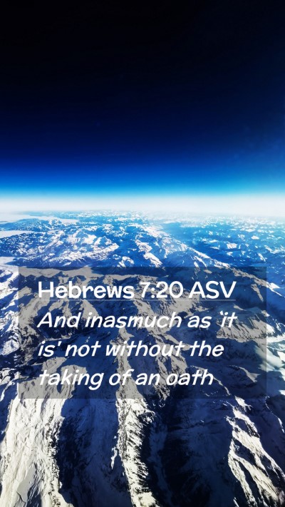 Picture 02 - Hebrews 7:20 ASV Mobile Phone Wallpaper - And inasmuch as `it is' not without the taking of - Mobile Bible Verse Wallpaper