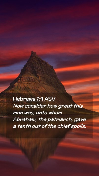 Picture 02 - Hebrews 7:4 ASV Mobile Phone Wallpaper - Now consider how great this man was, unto whom - Mobile Bible Verse Wallpaper