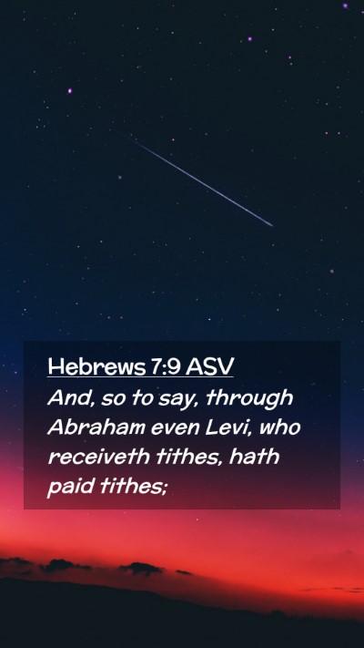 Picture 02 - Hebrews 7:9 ASV Mobile Phone Wallpaper - And, so to say, through Abraham even Levi, who - Mobile Bible Verse Wallpaper