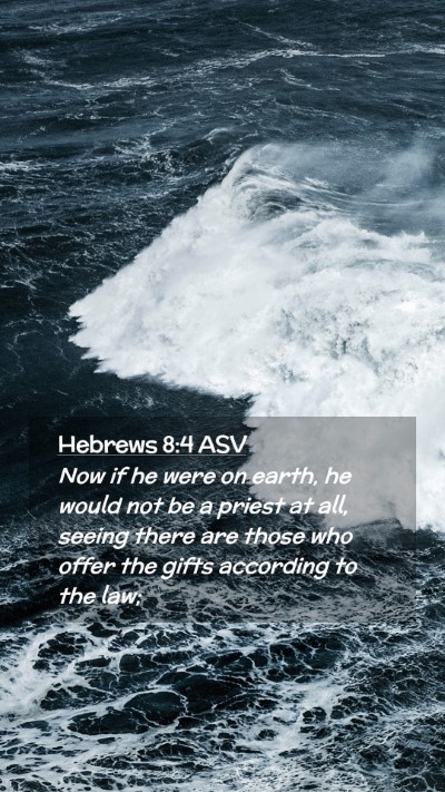 Picture 02 - Hebrews 8:4 ASV Mobile Phone Wallpaper - Now if he were on earth, he would not be a priest - Mobile Bible Verse Wallpaper