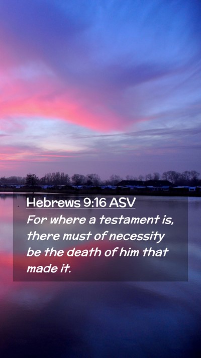 Picture 02 - Hebrews 9:16 ASV Mobile Phone Wallpaper - For where a testament is, there must of necessity - Mobile Bible Verse Wallpaper