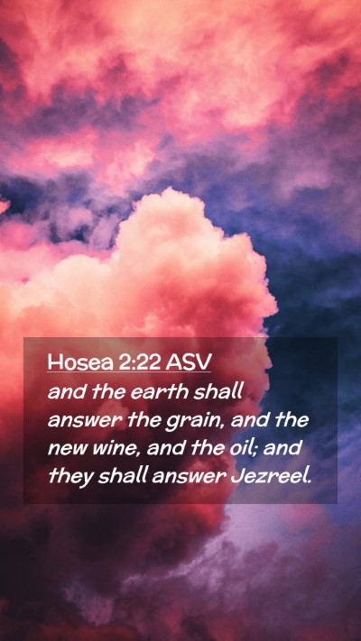Picture 02 - Hosea 2:22 ASV Mobile Phone Wallpaper - and the earth shall answer the grain, and the new - Mobile Bible Verse Wallpaper