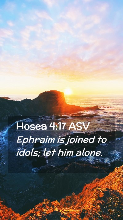 Picture 02 - Hosea 4:17 ASV Mobile Phone Wallpaper - Ephraim is joined to idols; let him - Mobile Bible Verse Wallpaper