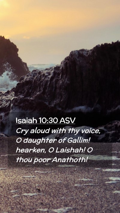 Picture 02 - Isaiah 10:30 ASV Mobile Phone Wallpaper - Cry aloud with thy voice, O daughter of Gallim! - Mobile Bible Verse Wallpaper