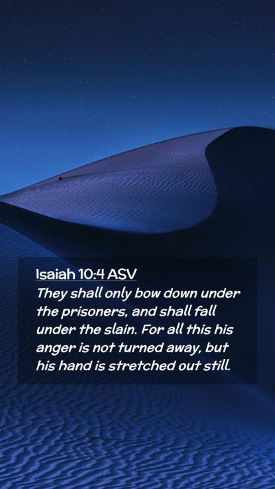 Picture 02 - Isaiah 10:4 ASV Mobile Phone Wallpaper - They shall only bow down under the prisoners, and - Mobile Bible Verse Wallpaper
