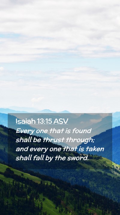Picture 02 - Isaiah 13:15 ASV Mobile Phone Wallpaper - Every one that is found shall be thrust through; - Mobile Bible Verse Wallpaper