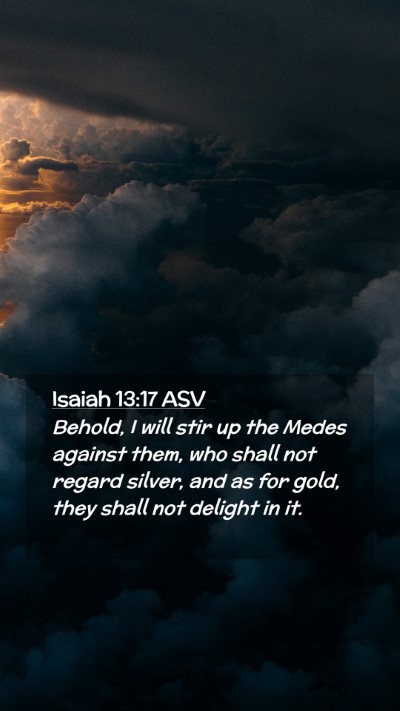 Picture 02 - Isaiah 13:17 ASV Mobile Phone Wallpaper - Behold, I will stir up the Medes against them, - Mobile Bible Verse Wallpaper