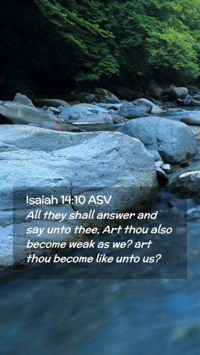 Picture 02 - Isaiah 14:10 ASV Mobile Phone Wallpaper - All they shall answer and say unto thee, Art thou - Mobile Bible Verse Wallpaper