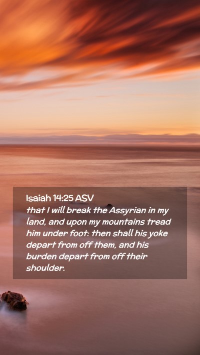 Picture 02 - Isaiah 14:25 ASV Mobile Phone Wallpaper - that I will break the Assyrian in my land, and - Mobile Bible Verse Wallpaper