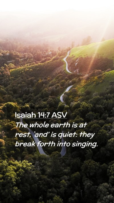 Picture 02 - Isaiah 14:7 ASV Mobile Phone Wallpaper - The whole earth is at rest, `and' is quiet: they - Mobile Bible Verse Wallpaper