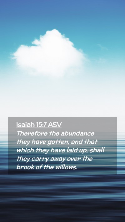 Picture 02 - Isaiah 15:7 ASV Mobile Phone Wallpaper - Therefore the abundance they have gotten, and - Mobile Bible Verse Wallpaper