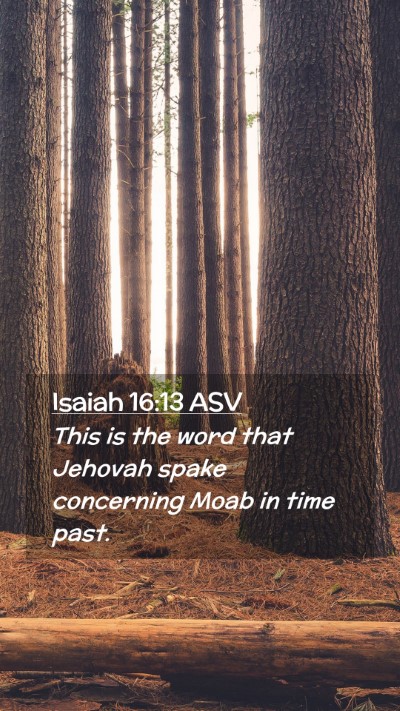 Picture 02 - Isaiah 16:13 ASV Mobile Phone Wallpaper - This is the word that Jehovah spake concerning - Mobile Bible Verse Wallpaper