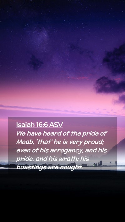 Picture 02 - Isaiah 16:6 ASV Mobile Phone Wallpaper - We have heard of the pride of Moab, `that' he is - Mobile Bible Verse Wallpaper