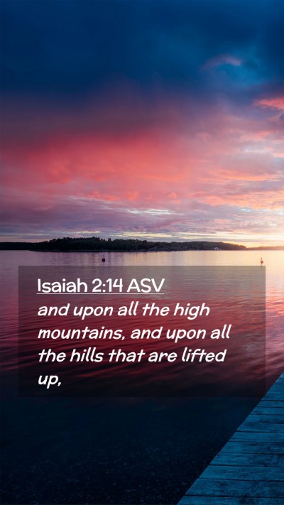 Picture 02 - Isaiah 2:14 ASV Mobile Phone Wallpaper - and upon all the high mountains, and upon all the - Mobile Bible Verse Wallpaper