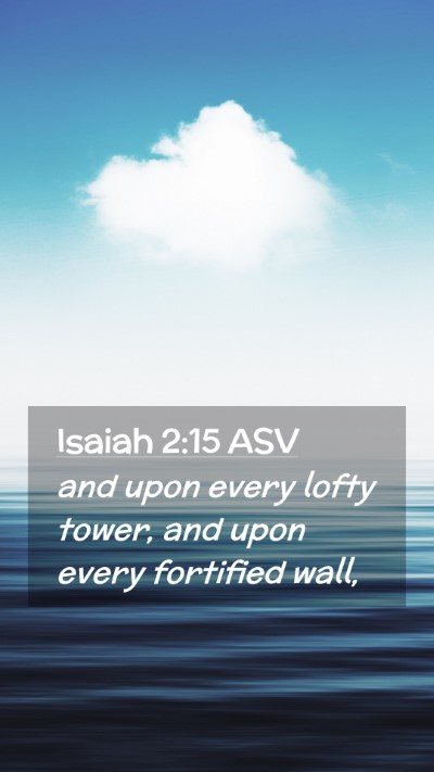 Picture 02 - Isaiah 2:15 ASV Mobile Phone Wallpaper - and upon every lofty tower, and upon every - Mobile Bible Verse Wallpaper