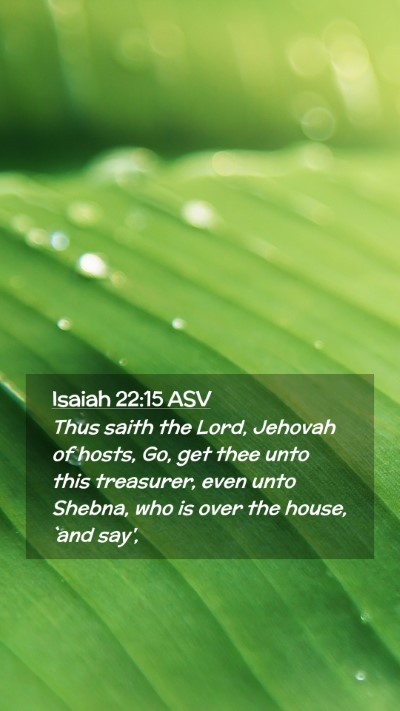 Picture 02 - Isaiah 22:15 ASV Mobile Phone Wallpaper - Thus saith the Lord, Jehovah of hosts, Go, get - Mobile Bible Verse Wallpaper