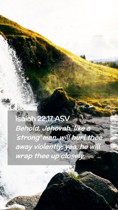 Picture 02 - Isaiah 22:17 ASV Mobile Phone Wallpaper - Behold, Jehovah, like a `strong' man, will hurl - Mobile Bible Verse Wallpaper