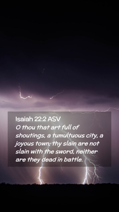 Picture 02 - Isaiah 22:2 ASV Mobile Phone Wallpaper - O thou that art full of shoutings, a tumultuous - Mobile Bible Verse Wallpaper