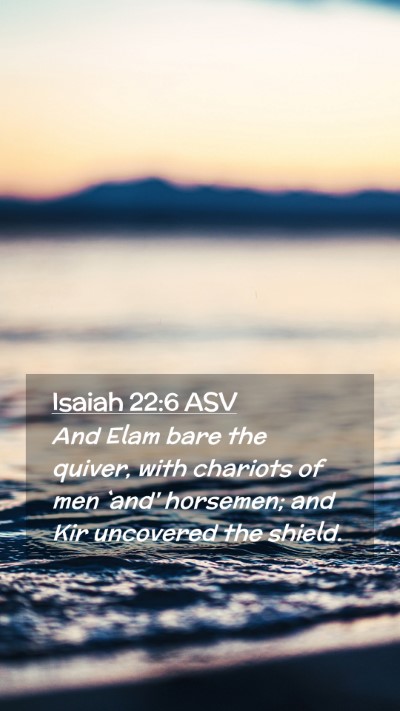 Picture 02 - Isaiah 22:6 ASV Mobile Phone Wallpaper - And Elam bare the quiver, with chariots of men - Mobile Bible Verse Wallpaper