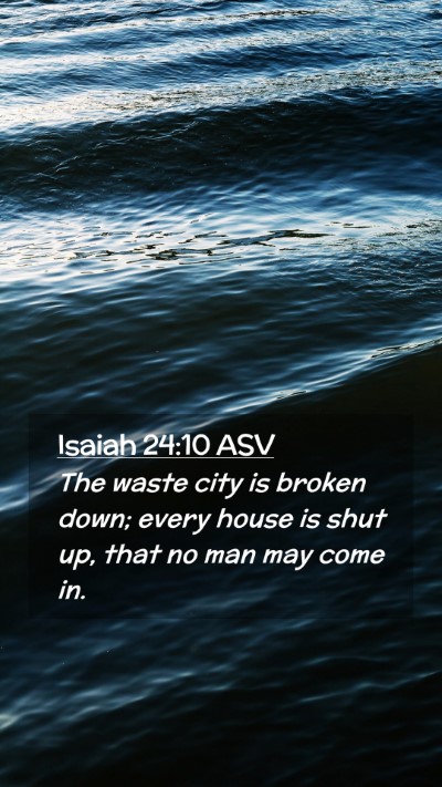 Picture 02 - Isaiah 24:10 ASV Mobile Phone Wallpaper - The waste city is broken down; every house is - Mobile Bible Verse Wallpaper