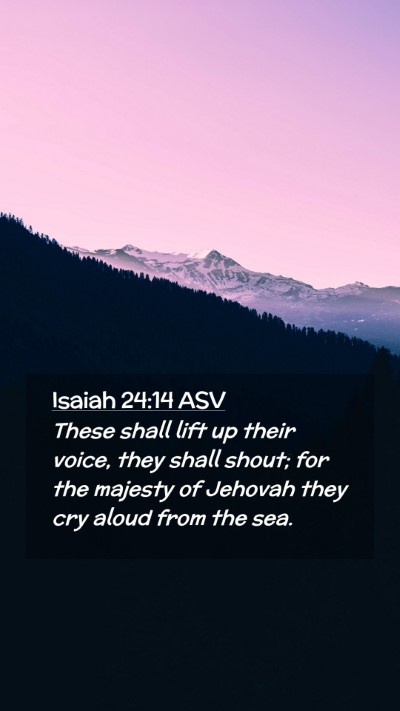 Picture 02 - Isaiah 24:14 ASV Mobile Phone Wallpaper - These shall lift up their voice, they shall - Mobile Bible Verse Wallpaper