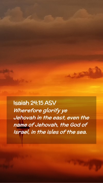 Picture 02 - Isaiah 24:15 ASV Mobile Phone Wallpaper - Wherefore glorify ye Jehovah in the east, even - Mobile Bible Verse Wallpaper