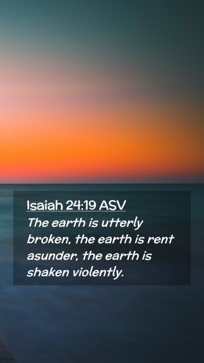 Picture 02 - Isaiah 24:19 ASV Mobile Phone Wallpaper - The earth is utterly broken, the earth is rent - Mobile Bible Verse Wallpaper