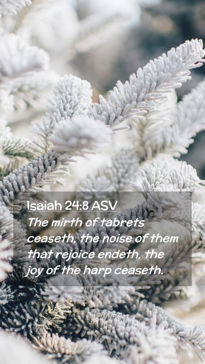 Picture 02 - Isaiah 24:8 ASV Mobile Phone Wallpaper - The mirth of tabrets ceaseth, the noise of them - Mobile Bible Verse Wallpaper