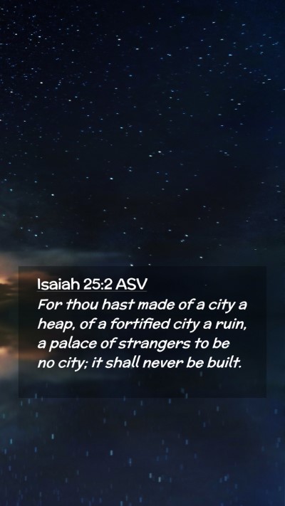 Picture 02 - Isaiah 25:2 ASV Mobile Phone Wallpaper - For thou hast made of a city a heap, of a - Mobile Bible Verse Wallpaper